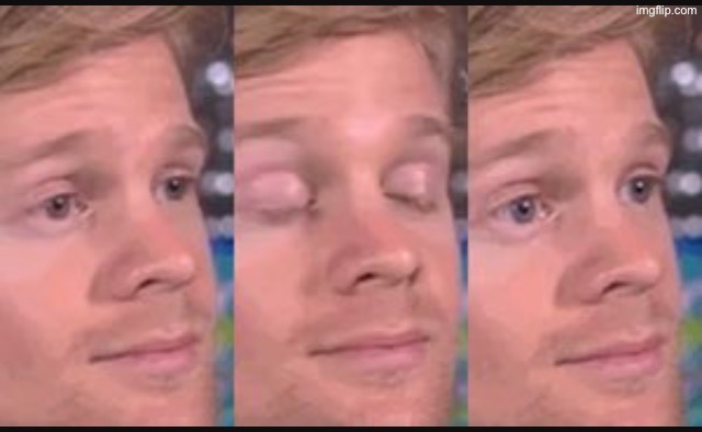 Blinking guy | image tagged in blinking guy | made w/ Imgflip meme maker