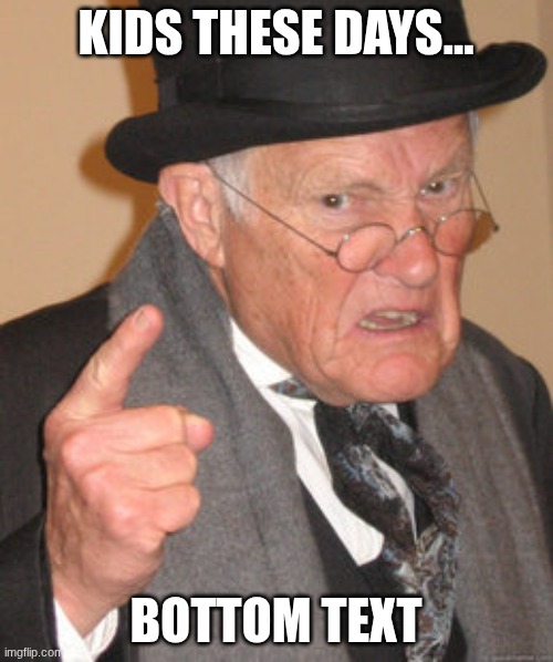 Back In My Day Meme | kids these days... Bottom text | image tagged in memes,back in my day | made w/ Imgflip meme maker