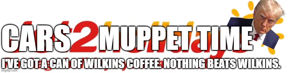 Even Jet2 couldn't stand a chance against Wilkins. | muppet time; cars; I've got a can of Wilkins Coffee. Nothing beats Wilkins. | image tagged in ruin this annoying ahh logo,wilkins coffee,annoying,muppets,donald trump,random tag | made w/ Imgflip meme maker