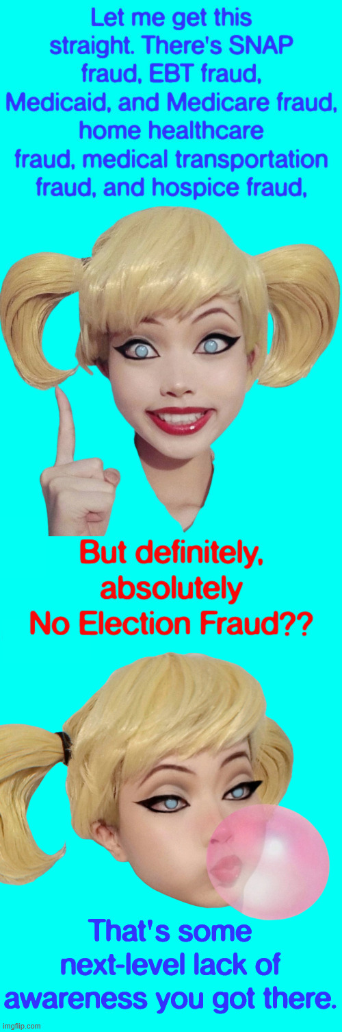 Next level lack of awareness | That's some next-level lack of awareness you got there. | image tagged in all kinds of fraud,even election fraud,dems are the party of fraud | made w/ Imgflip meme maker