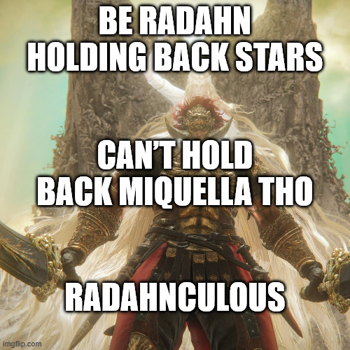 Radahn | Be Radahn holding back stars; can’t hold back Miquella tho; radahnculous | image tagged in radahn | made w/ Imgflip meme maker