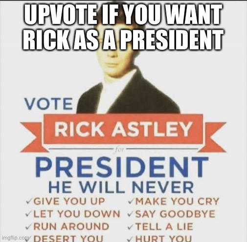 Vote Astley | Upvote if you want Rick as a president | image tagged in vote rick astley for president,rickroll,rickrolled,rick roll,rick rolled,rick astley | made w/ Imgflip meme maker