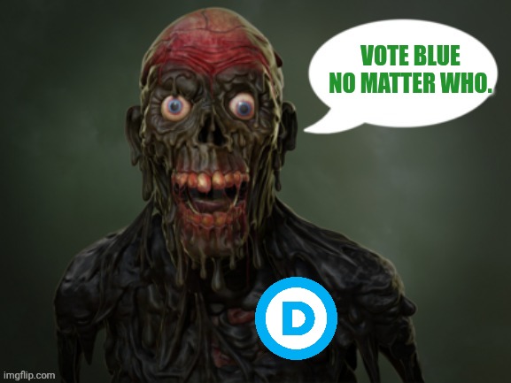 Return of the living dead zombie | Vote Blue no matter who. | image tagged in return of the living dead zombie | made w/ Imgflip meme maker