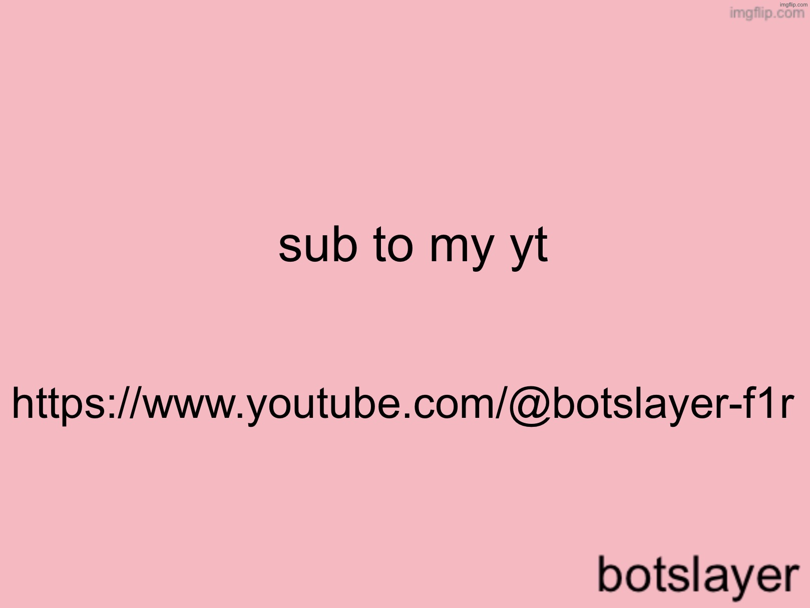 botslayer announcement temp v3 | sub to my yt; https://www.youtube.com/@botslayer-f1r | image tagged in botslayer announcement temp v3 | made w/ Imgflip meme maker