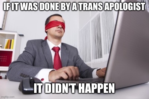 If it was done by a trans apologist It didn’t happen | image tagged in blindfolded | made w/ Imgflip meme maker