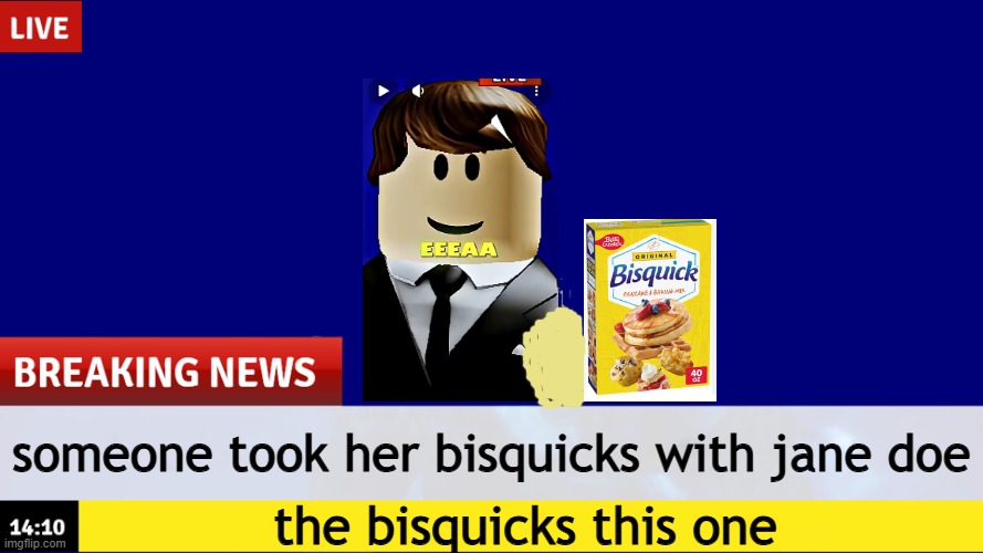 someone took her bisquicks | someone took her bisquicks with jane doe; the bisquicks this one | image tagged in breaking news template | made w/ Imgflip meme maker