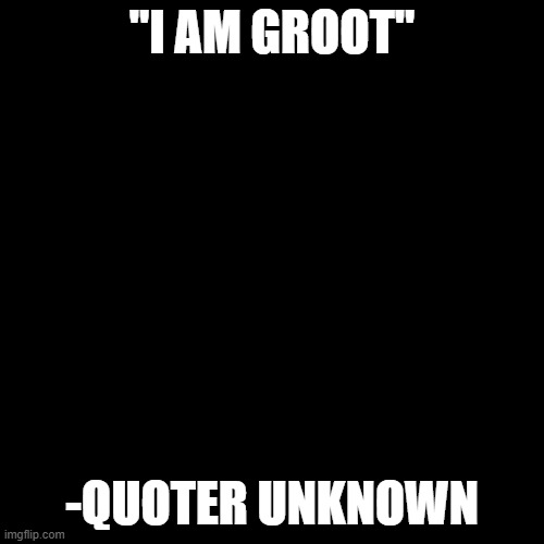 Dih touching quote | "I am groot"; -quoter unknown | image tagged in quote background,memes,funny,lol,groot | made w/ Imgflip meme maker