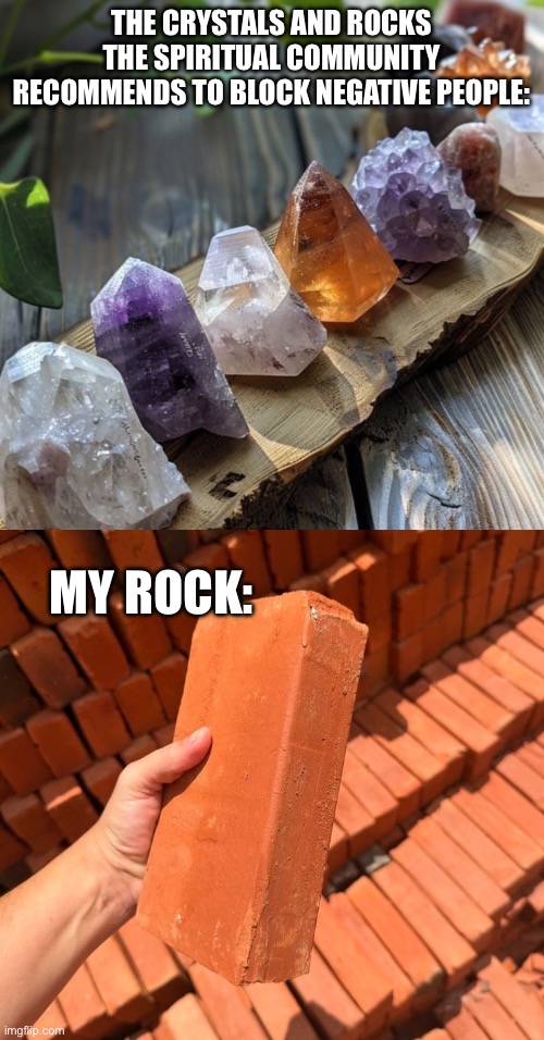 For laughs | The crystals and rocks the spiritual community recommends to block negative people:; My rock: | image tagged in img_9090 jpeg | made w/ Imgflip meme maker