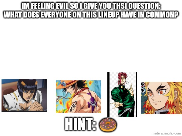 quiz time | im feeling evil so i give you thsi question: what does everyone on this lineup have in common? hint: 🍩 | image tagged in anime | made w/ Imgflip meme maker