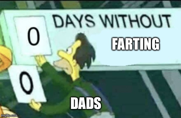 0 days without (Lenny, Simpsons) | Farting; Dads | image tagged in 0 days without lenny simpsons | made w/ Imgflip meme maker