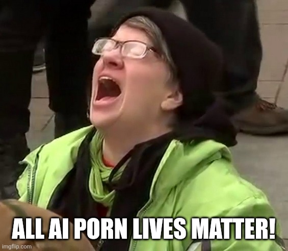 Crying liberal | All ai porn lives matter! | image tagged in crying liberal | made w/ Imgflip meme maker