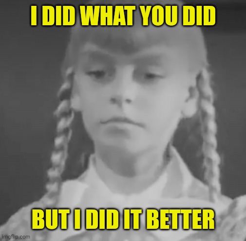 I did what you did But I did it better | image tagged in rhoda penmark | made w/ Imgflip meme maker