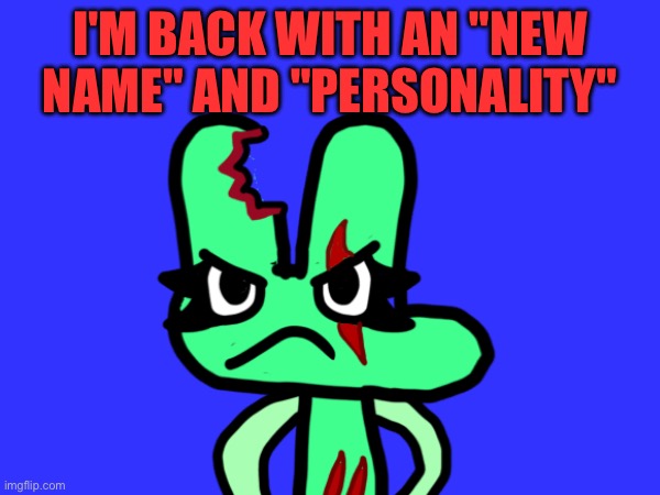 I'm Back>:( | I'm Back With an "New Name" And "Personality" | image tagged in layla the four,oc,angry,trauma | made w/ Imgflip meme maker