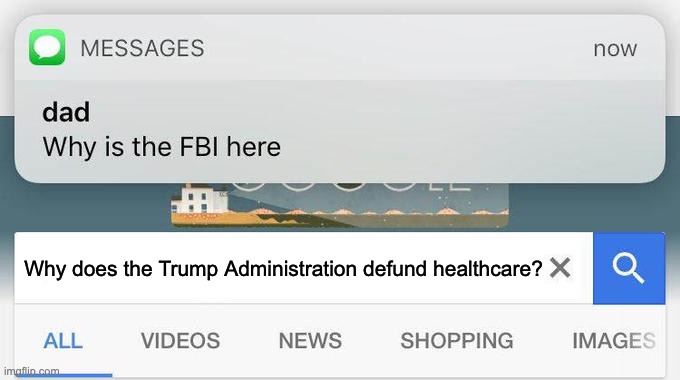 F A S C I S M | Why does the Trump Administration defund healthcare? | image tagged in why is the fbi here,politics,healthcare,defunds,trump administration | made w/ Imgflip meme maker