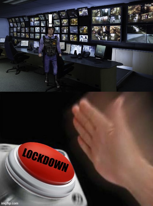 ! LOCKDOWN | image tagged in cctv,red button hand | made w/ Imgflip meme maker