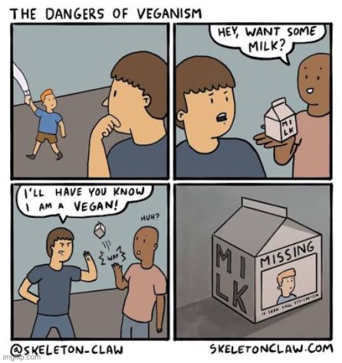 Milk, it does a body good | image tagged in comics,skeleton claw,veganism,dangers,milk,missing | made w/ Imgflip meme maker