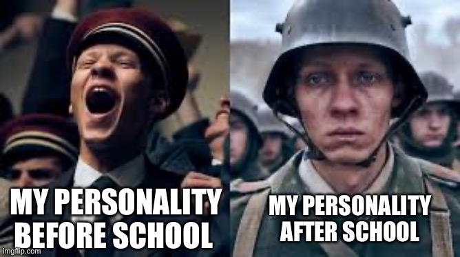 Sad reality | My personality before School; My personality after school | image tagged in before/ after war,reality,teacher,hell,school,i whant to die | made w/ Imgflip meme maker