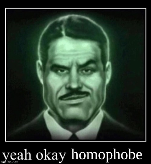 yeah okay conservative | homophobe | image tagged in yeah okay conservative | made w/ Imgflip meme maker