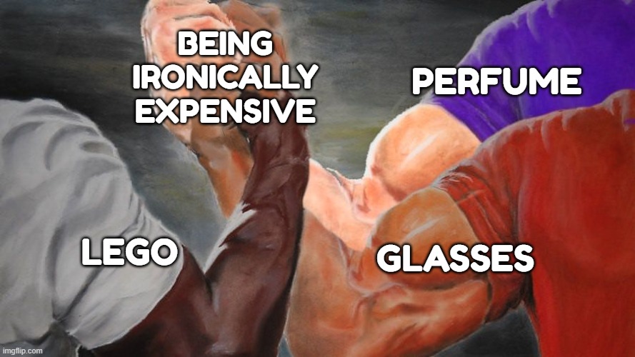 Whyyy must they cost so much | BEING IRONICALLY EXPENSIVE; PERFUME; GLASSES; LEGO | image tagged in memes,epic handshake,lego,perfume,glasses,expensive | made w/ Imgflip meme maker