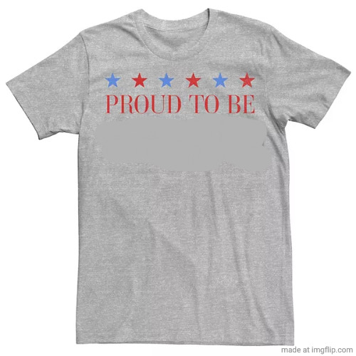 Proud to be made in America | image tagged in proud to be made in america | made w/ Imgflip meme maker