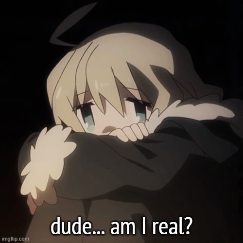 sad yuuri | dude... am I real? | image tagged in sad yuuri | made w/ Imgflip meme maker