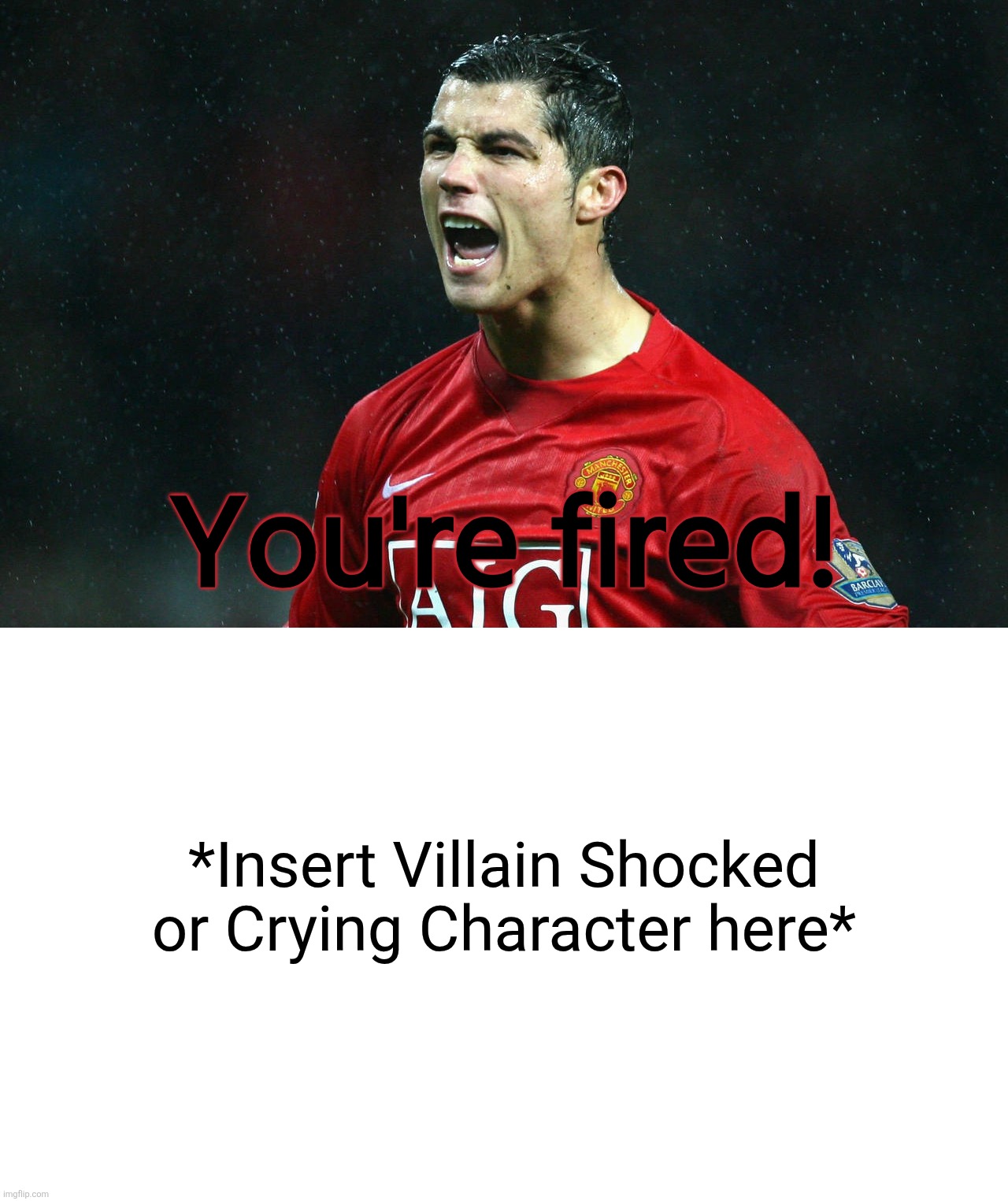 Cristiano Ronaldo fires who? | You're fired! *Insert Villain Shocked or Crying Character here* | image tagged in blank white template,cristiano ronaldo,football,deviantart,memes | made w/ Imgflip meme maker