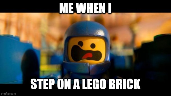 Lego movie benny | ME WHEN I; Step on a lego brick | image tagged in lego movie benny | made w/ Imgflip meme maker