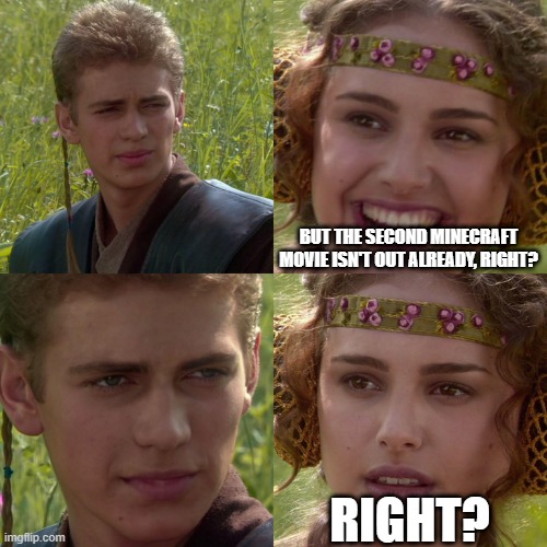but the second minecraft movie isn't out already, right? right? | image tagged in anakin padme 4 panel | made w/ Imgflip meme maker