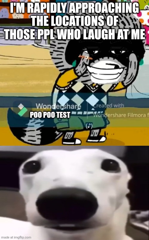 CARL NOOOOOO | I'm rapidly approaching the locations of those ppl who laugh at me; Poo poo test | image tagged in carl noooooo | made w/ Imgflip meme maker