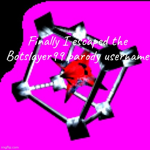 Nullscape subspace again | Finally I escaped the Botslayer99 parody username | image tagged in subspace tripmine | made w/ Imgflip meme maker