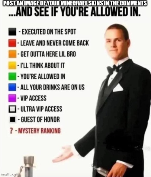 And see if you're allowed in | Post an image of your Minecraft skins in the comments | image tagged in and see if you're allowed in,minecraft | made w/ Imgflip meme maker