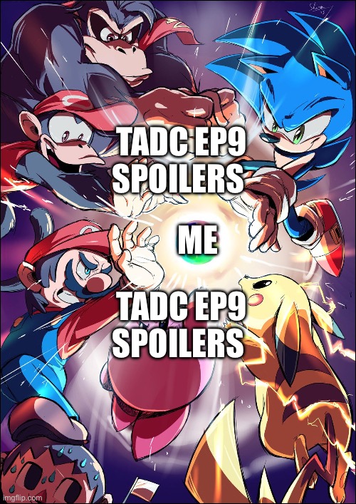 SSBU | TADC ep9 spoilers; Me; TADC ep9 spoilers | image tagged in ssbu | made w/ Imgflip meme maker