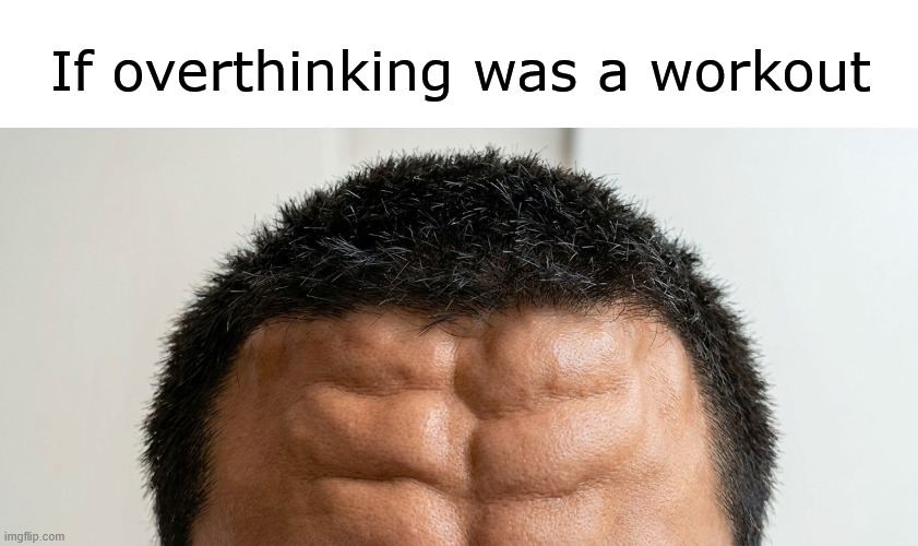 If overthinking was a workout | If overthinking was a workout | image tagged in funny-memes-9 jpg | made w/ Imgflip meme maker