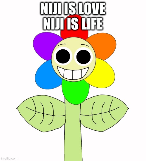 NIJI the Flower Is Our Hope | NIJI IS LOVE NIJI IS LIFE | image tagged in regretvator,niji the flower,live,laugh,love,memes | made w/ Imgflip meme maker