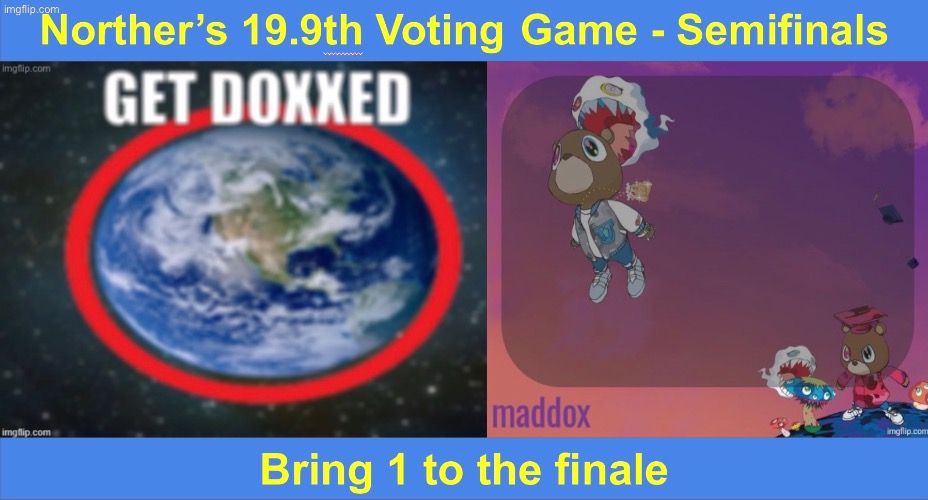 Last semifinals round, should Maddox or Doctor advance to the finale | image tagged in voting game s19-9 | made w/ Imgflip meme maker