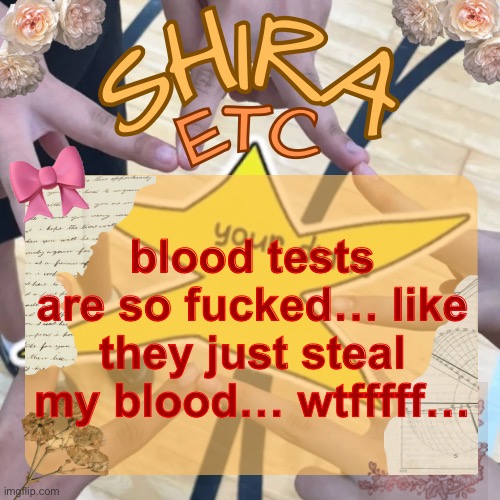 shira’s best temp | blood tests are so fucked… like they just steal my blood… wtfffff… | image tagged in shira s best temp | made w/ Imgflip meme maker