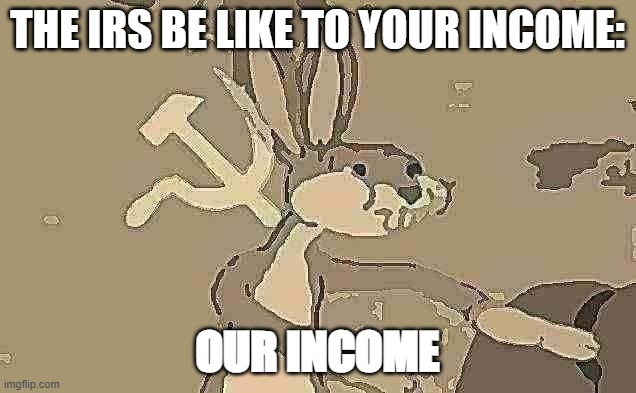 IRS | the irs be like to your income:; OUR income | image tagged in bugs bunny communist | made w/ Imgflip meme maker