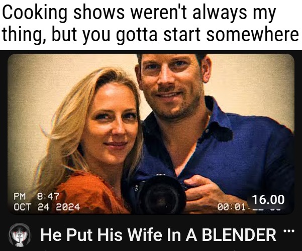 Cooking shows weren't always my thing, but you gotta start somewhere | image tagged in dark humor,funny,nsfw | made w/ Imgflip meme maker