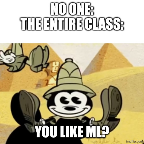 Students in the Philippines be like: | No one:
The entire class:; You like ML? | image tagged in squashed up mickey | made w/ Imgflip meme maker