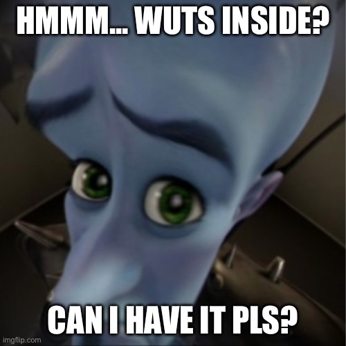 Wuts that | Hmmm... wuts inside? Can i have it pls? | image tagged in megamind peeking | made w/ Imgflip meme maker