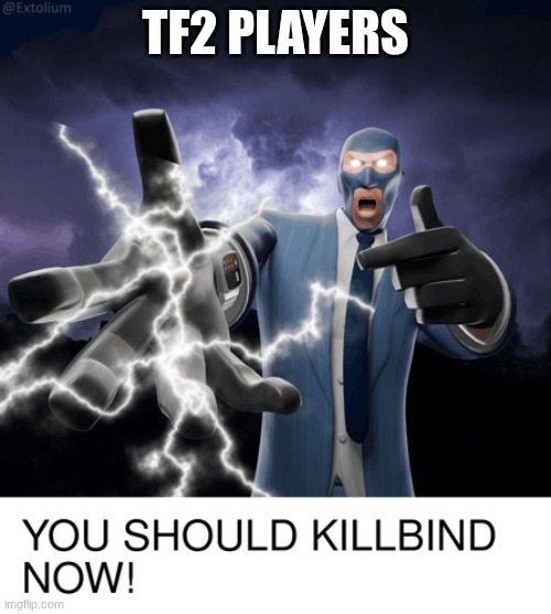 TF2 meme | Tf2 players | image tagged in killbind now | made w/ Imgflip meme maker