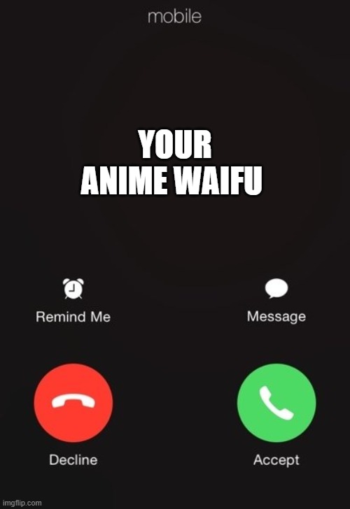 your anime waifu is calling would you take it? | Your anime waifu | image tagged in incoming call,anime,waifu | made w/ Imgflip meme maker