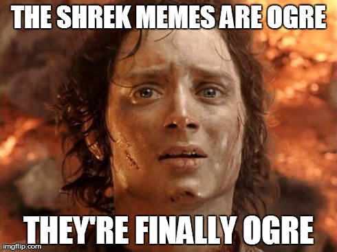 It's Finally Over Meme | THE SHREK MEMES ARE OGRE THEY'RE FINALLY OGRE | image tagged in memes,its finally over | made w/ Imgflip meme maker