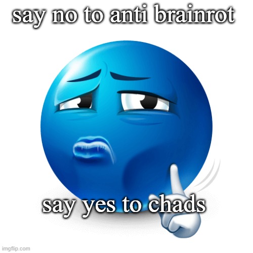 mewing blue emoji | say no to anti brainrot; say yes to chads | image tagged in mewing blue emoji | made w/ Imgflip meme maker