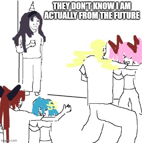 They don't know | they don't know i am actually from the future | image tagged in they don't know | made w/ Imgflip meme maker