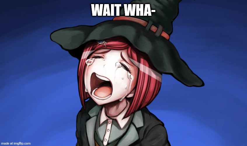 Crying Himiko | Wait wha- | image tagged in crying himiko | made w/ Imgflip meme maker