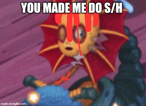 Sleepy galymph | You made me do s/h | image tagged in sleepy galymph | made w/ Imgflip meme maker