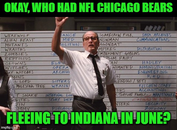 Leftoid Leadership Destroys Booming NFL Franchise | Okay, Who had NFL Chicago Bears; Fleeing to Indiana in June? | image tagged in cabin the the woods | made w/ Imgflip meme maker
