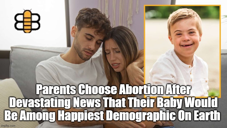 Parents Choose Abortion After Devastating News That Their Baby Would Be Among Happiest Demographic On Earth | made w/ Imgflip meme maker