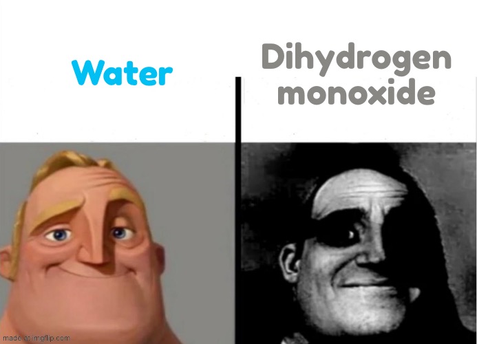 Why is everything so scary when they are called by their chemical formulas? We think these chemicals can kill us fsr. | Dihydrogen monoxide; Water | image tagged in teacher's copy,water,chemistry | made w/ Imgflip meme maker